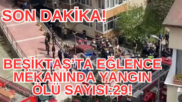 Son dakika! Beşiktaş'ta yangın ölü sayısı 29'a çıktı!